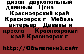 диван, двухспальный, длинный › Цена ­ 6 000 - Красноярский край, Красноярск г. Мебель, интерьер » Диваны и кресла   . Красноярский край,Красноярск г.